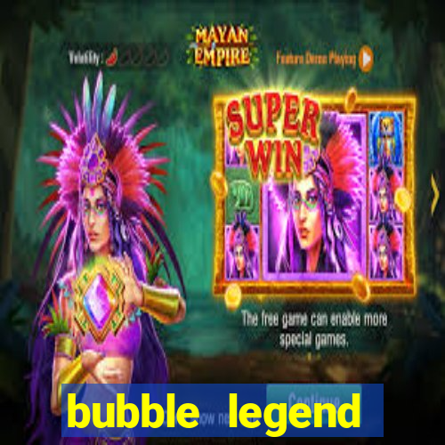 bubble legend ganhar dinheiro